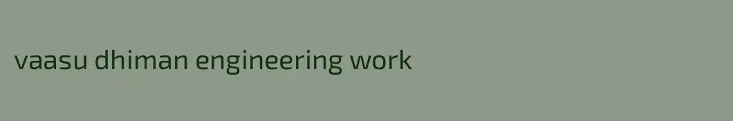 vaasu dhiman engineering work